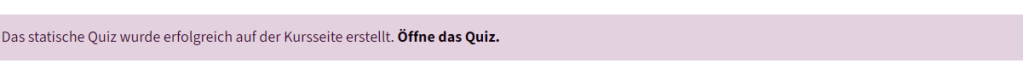 Das ist ein violetter Balken, nachdem Sie ein statisches Quiz erzeugt haben. "Öffne das Quiz" ist fett gedruckt.
