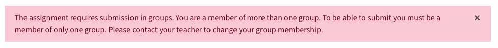 Error message for students: You are a member of more than one group. To be able to submit you must be a member of only one group.